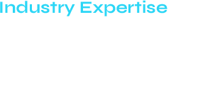 Industry Expertise — We understand the unique challenges of regulated industries.
