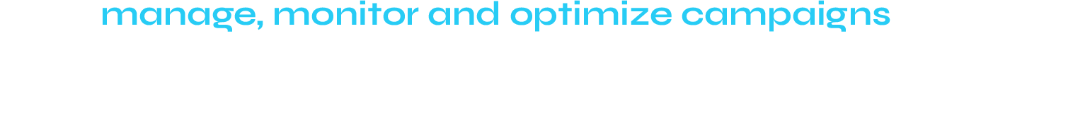 We manage, monitor and optimize campaigns through enterprise advertising platforms.